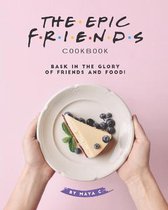 The Epic F.R.I.E.N.D.S. Cookbook