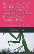 The Complete And Comprehensive Pet Owners Guide On Everything You Need To Know About Praying Mantis