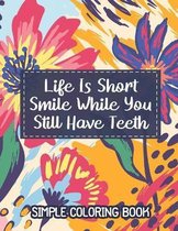 Simple Coloring Book. Life Is Short. Smile While You Still Have Teeth.