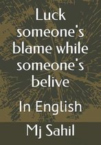 Luck someone's blame while someone's belive