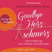 Goodbye Herzschmerz - Eine Anleitung zum Wieder-Glücklichsein (Ungekürzte Lesung)