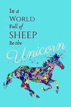 In A World Full Of Sheep Be A Unicorn
