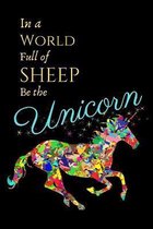 In A World Full Of Sheep Be The Unicorn