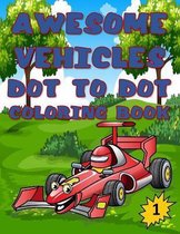 Awesome Vehicle Dot to Dot Coloring Book: Connect The Dots For Kids Ages 4-6 and 8-12