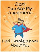 Dad You Are My Superhero: Dad I Wrote a Book About You: Prompted Fill In the Blank Personalized Book With Prompts About What I love About Dad