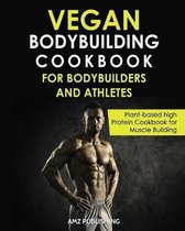 Vegan Bodybuilding Cookbook for Bodybuilders and Athletes