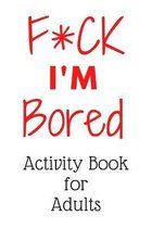 F*CK I'm Bored