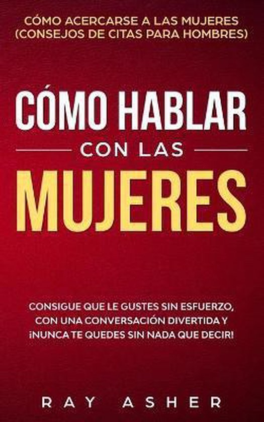 Psicología Femenina: Lo Que las Mujeres Realmente Quieren- Cómo Hablar con las Mujeres