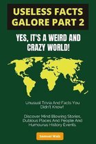 Useless Facts Galore Part 2 - Yes, It's A Weird And Crazy World! Unusual Trivia And Facts You Didn't Know!