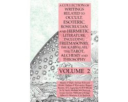 A Collection of Writings Related to Occult, Esoteric, Rosicrucian and Hermetic Literature, Including Freemasonry, the Kabbalah, the Tarot, Alchemy and Theosophy Volume 2
