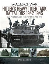 Images of War - Hitler's Heavy Tiger Tank Battalions, 1942–1945