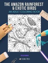The Amazon Rainforest & Exotic Birds: AN ADULT COLORING BOOK