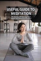 Useful Guide To Meditation-a Journey Of Seeking Inner Peace And Personal Purpose