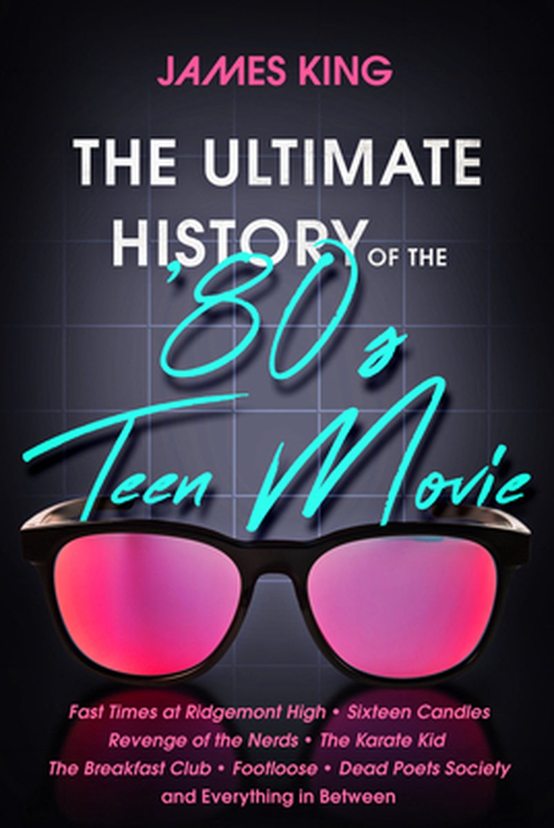 The Ultimate History of the '80s Teen Movie - James King