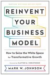 Reinvent Your Business Model: How to Seize the White Space for Transformative Growth