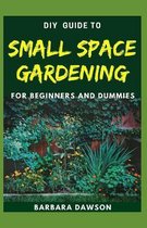 DIY Guide To Small Space Gardening For Beginners and Dummies