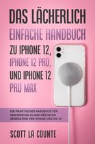 Das Lächerlich Einfache Handbuch zu iPhone 12, iPhone 12 Pro, und iPhone 12 Pro Max: Ein Praktisches Handbuch Für Den Einstieg Zu Der Nächsten Generation Von iPhone Und iOS 14