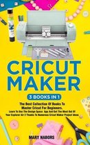 Cricut Maker (3 Books in 1)