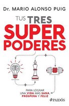Tus Tres Superpoderes Para Lograr Una Vida Mas Sana, Prospera Y Feliz