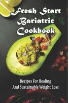 Fresh Start Bariatric Cookbook: Recipes For Healing And Sustainable Weight Loss