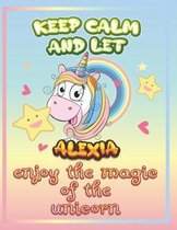 keep calm and let Alexia enjoy the magic of the unicorn