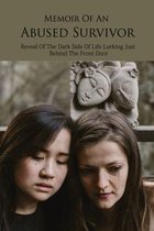 Memoir Of An Abused Survivor: Reveal Of The Dark Side Of Life Lurking Just Behind The Front Door