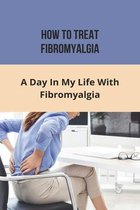 How To Treat Fibromyalgia: A Day In My Life With Fibromyalgia