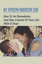 My African-American Son: How To Set Boundaries & Take Control Of Your Life With 8 Steps