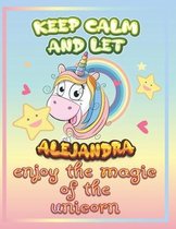 keep calm and let Alejandra enjoy the magic of the unicorn