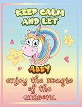 keep calm and let Abby enjoy the magic of the unicorn