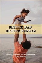 Better Dad, Better Person: Success Principle For Development Of Children