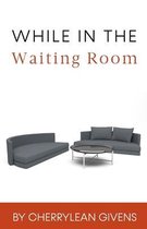 While in the Waiting Room
