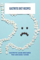 Gastritis Diet Recipes: Gastritis Cause Mistakes You Can Easily Avoid