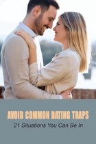 Avoid Common Dating Traps: 21 Situations You Can Be In