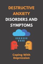 Destructive Anxiety Disorders And Symptoms: Coping With Depression