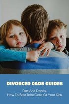 Divorced Dads Guides: Dos And Don'ts, How To Best Take Care Of Your Kids