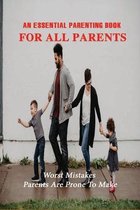 An Essential Parenting Book For All Parents: Worst Mistakes Parents Are Prone To Make