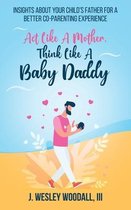 Act Like A Mother, Think Like A Baby Daddy