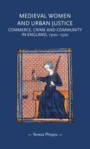 Medieval Women and Urban Justice Commerce, Crime and Community in England, 13001500 Gender in History