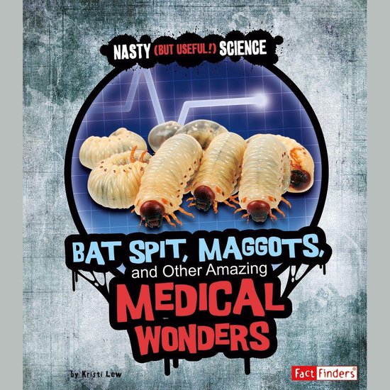 Bat Spit, Maggots, and Other Amazing Medical Wonders - cover