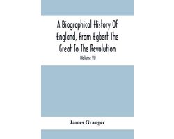 A Biographical History Of England, From Egbert The Great To The Revolution