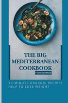 The Big Mediterranean Cookbook For Beginner: 30-Minute Organic Recipes Help To Lose Weight