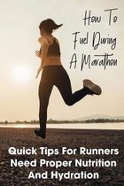 How To Fuel During A Marathon: Quick Tips For Runners Need Proper Nutrition And Hydration