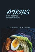 Atkins Diet Recipes For Beginners: Eat Low Carb On A Budget
