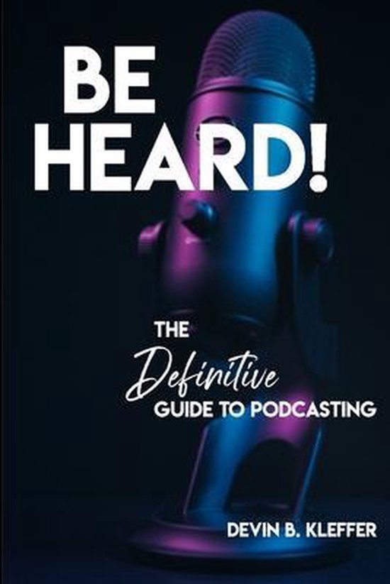 Be Heard! The Definitive Guide to Podcasting - cover