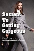 Secrets To Getting Gorgeous: A Guidebook From Makeup To Clothing Every Woman Must Have