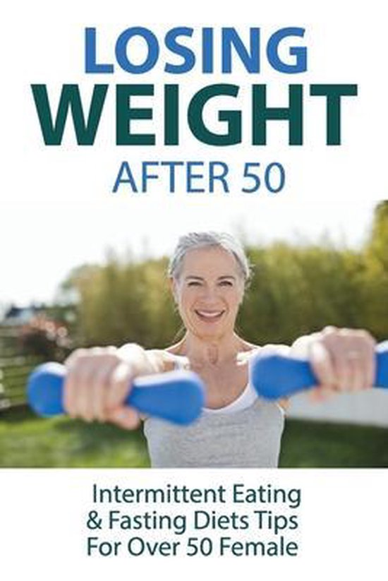 Losing Weight After 50 Intermittent Eating & Fasting Diets Tips For