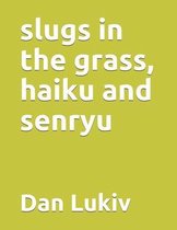 slugs in the grass, haiku and senryu