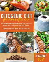 Ketogenic Diet For Women After 50: The Healthiest Lifestyle for Women Over 50 to Lose Weight, Reverse Disease and Feel Younger. Bonus