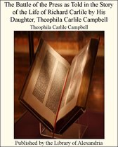 The Battle of the Press as Told in the Story of the Life of Richard Carlile by His Daughter, Theophila Carlile Campbell